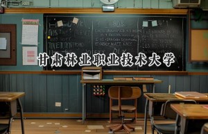 2024甘肃林业职业技术大学录取分数线：宁夏最低316分