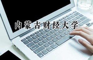 2024内蒙古财经大学录取分数线：宁夏最低422分